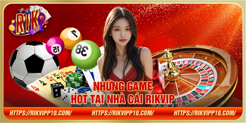 Những game hot tại nhà cái Rikvip