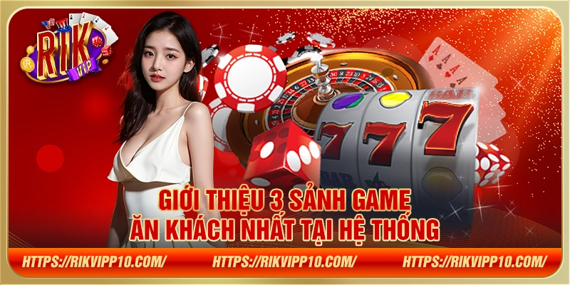 Giới thiệu 3 sảnh game ăn khách nhất tại hệ thống